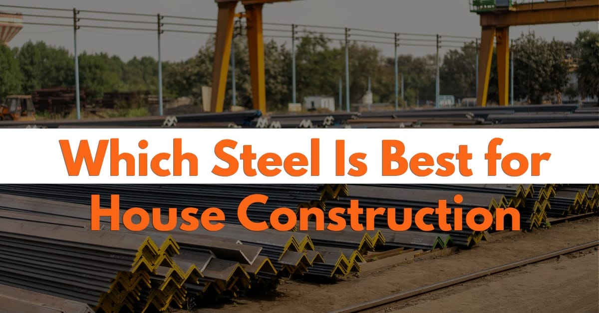 Which Steel Is Best for House Construction